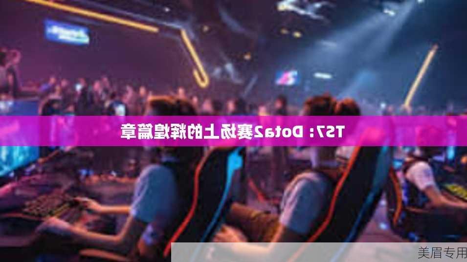 TS7: Dota2赛场上的辉煌篇章