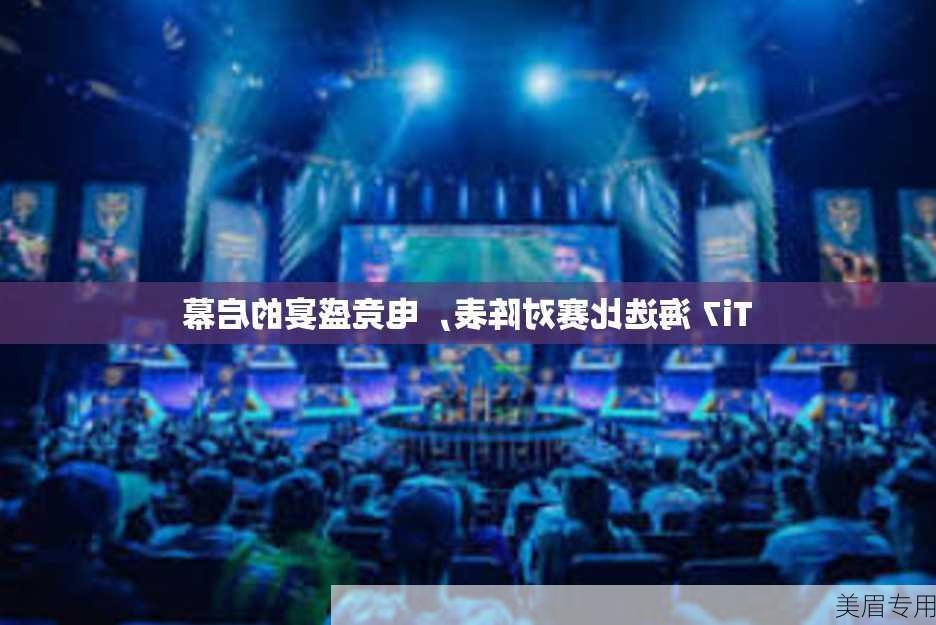 Ti7 海选比赛对阵表，电竞盛宴的启幕