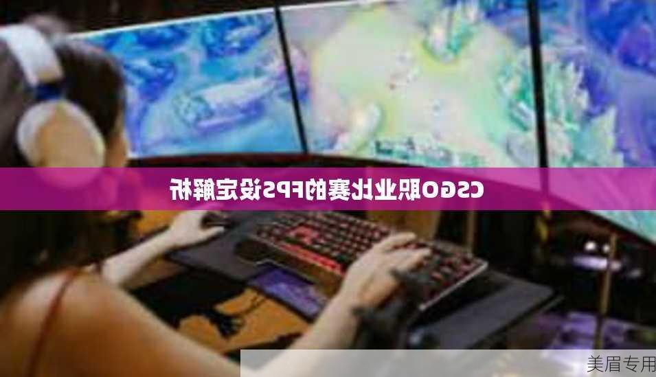 CSGO职业比赛的FPS设定解析