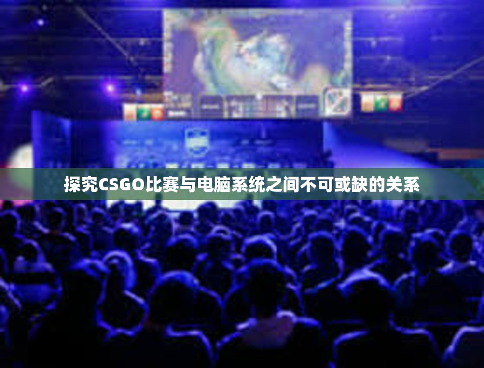 探究CSGO比赛与电脑系统之间不可或缺的关系