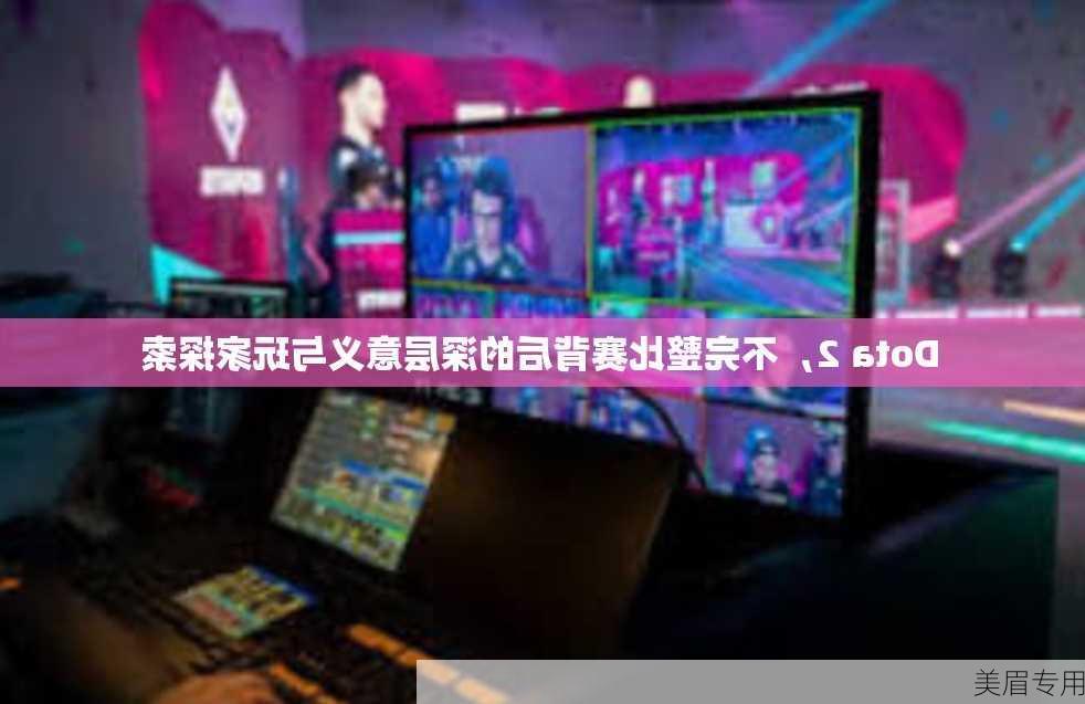 Dota 2，不完整比赛背后的深层意义与玩家探索