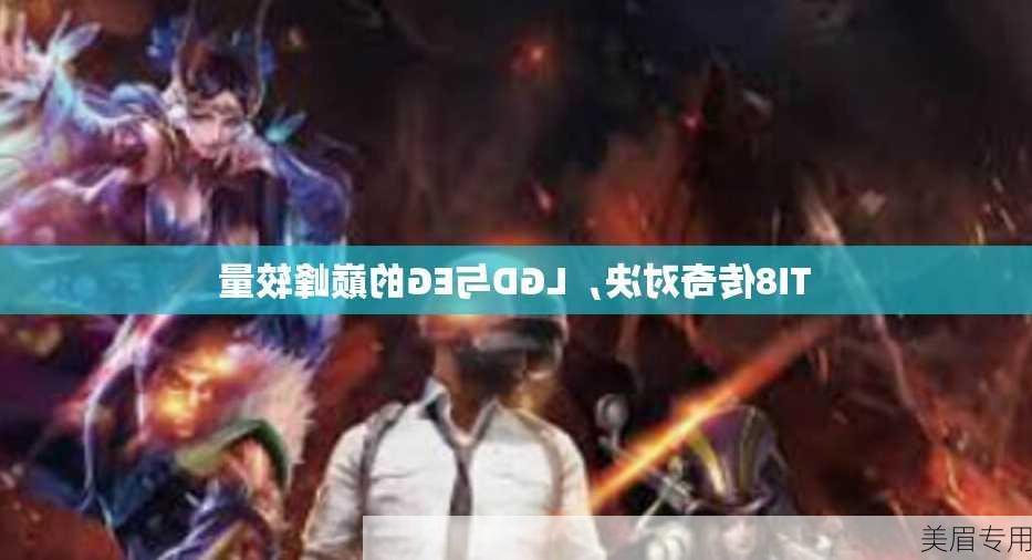 TI8传奇对决，LGD与EG的巅峰较量